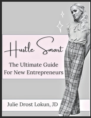 Hustle Smart: The Ultimate Guide For New Entreprenuers by Lokun Jd, Julie Anna