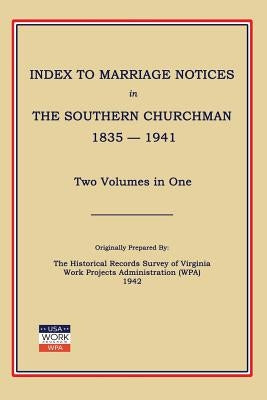 Index to Marriage Notices in Southern Churchman, 1835-1941. Two Volumes in One by Work Projects Administration (Wpa)