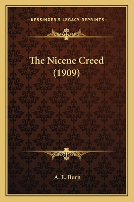 The Nicene Creed (1909) by Burn, A. E.
