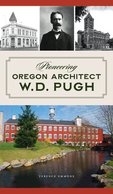 Pioneering Oregon Architect W.D. Pugh by Emmons, Terence
