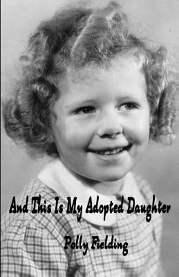 And This Is My Adopted Daughter by Fielding, Polly