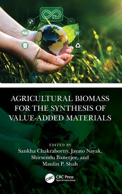 Agricultural Biomass for the Synthesis of Value-Added Materials by Chakrabortty, Sankha