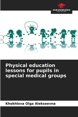 Physical education lessons for pupils in special medical groups by Olga Alekseevna, Khokhlova