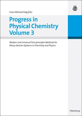 Progress in Physical Chemistry Volume 3: Modern and Universal First-Principles Methods for Many-Electron Systems in Chemistry and Physics by Dolg, Franz Michael