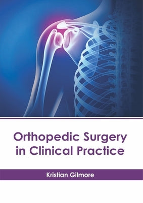 Orthopedic Surgery in Clinical Practice by Gilmore, Kristian