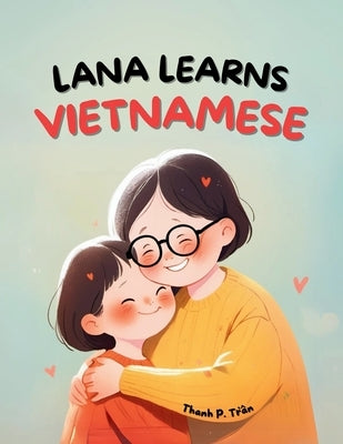 Lana Learns Vietnamese: A Bilingual Story for Kids About Family and Learning Language by Tran, Thanh P.