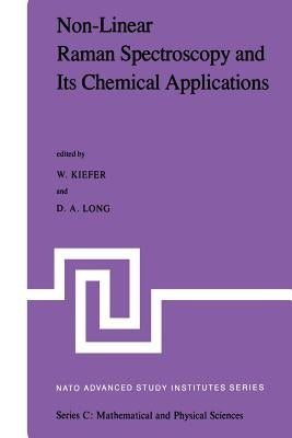 Non-Linear Raman Spectroscopy and Its Chemical Aplications: Proceedings of the NATO Advanced Study Institute Held at Bad Windsheim, Germany, August 23 by Kiefer, W.
