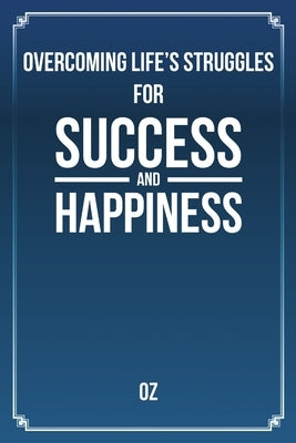 Overcoming Life's Struggles For Success and Happiness by Ozkaptan, Halim