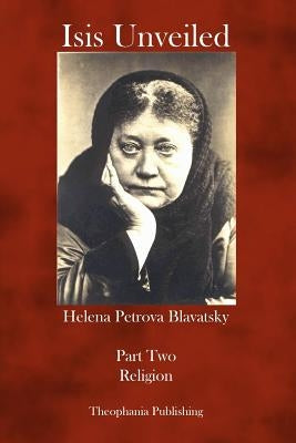 Isis Unveiled: Part Two Religion by Blavatsky, Helena Petrova
