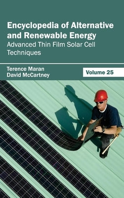 Encyclopedia of Alternative and Renewable Energy: Volume 25 (Advanced Thin Film Solar Cell Techniques) by Maran, Terence