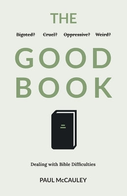 The Good Book: Dealing with Bible Difficulties by McCauley, Paul