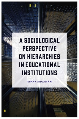 A Sociological Perspective on Hierarchies in Educational Institutions by Argaman, Einav