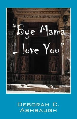 Bye Mama I Love You by Ashbaugh, Deborah C.