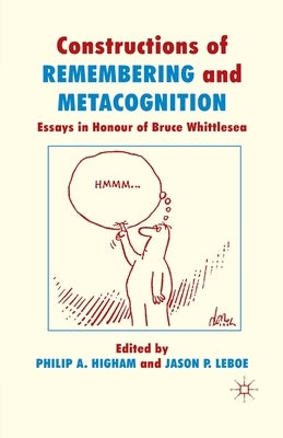 Constructions of Remembering and Metacognition: Essays in Honour of Bruce Whittlesea by Higham, P.
