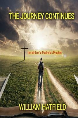 The Journey Continues: The birth of a Psalmist/Prophet by Hatfield, William