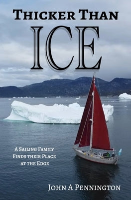 Thicker Than Ice: A Sailing Family Finds Their Place at the Edge by Pennington, Kara P.