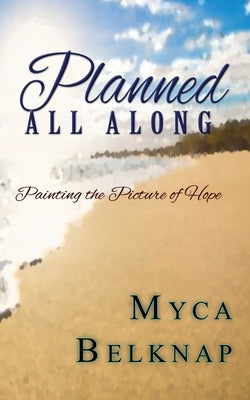 Planned All Along by Belknap, Myca A.