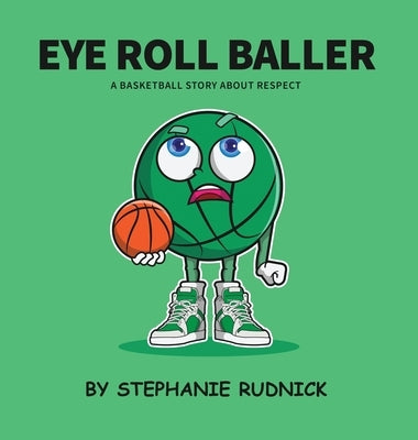 Eye Roll Baller: A Basketball Story About Respect by Rudnick, Stephanie