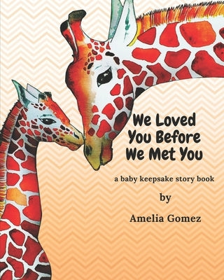 We Loved You Before We Met You: A Baby Keepsake Storybook by Gomez, Amelia