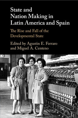 State and Nation Making in Latin America and Spain: Volume 2 by Ferraro, Agustin E.