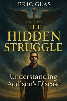 The Hidden Struggle: Understanding Addison's Disease by Glas, Eric