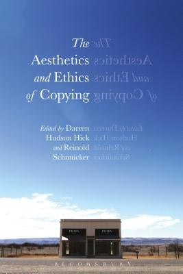 The Aesthetics and Ethics of Copying by Hick, Darren Hudson