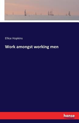 Work amongst working men by Hopkins, Ellice