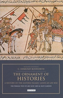 The Ornament of Histories: A History of the Eastern Islamic Lands AD 650-1041: The Persian Text of Abu Sa'id 'Abd al-Hayy Gardizi by Bosworth, C. Edmund