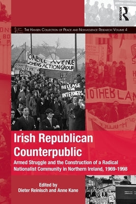 Irish Republican Counterpublic: Armed Struggle and the Construction of a Radical Nationalist Community in Northern Ireland, 1969-1998 by Reinisch, Dieter