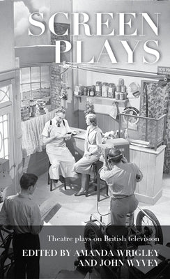 Screen Plays: Theatre Plays on British Television by Wrigley, Amanda