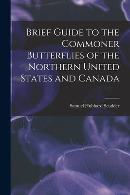 Brief Guide to the Commoner Butterflies of the Northern United States and Canada by Scudder, Samuel Hubbard