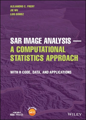 Sar Image Analysis - A Computational Statistics Approach: With R Code, Data, and Applications by Frery, Alejandro C.
