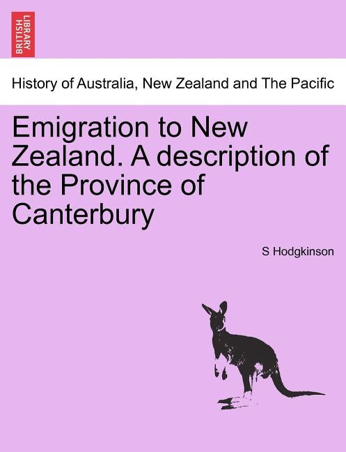 Emigration to New Zealand. a Description of the Province of Canterbury by Hodgkinson, S.