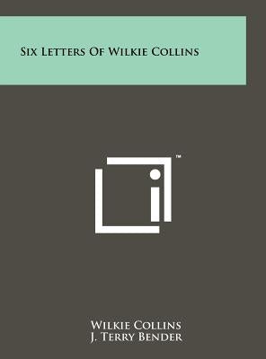 Six Letters Of Wilkie Collins by Collins, Wilkie