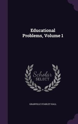 Educational Problems, Volume 1 by Hall, Granville Stanley