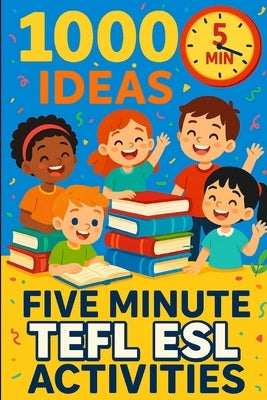 1000 Ideas: Five Minute TEFL ESL Activities: Quick and Easy Activities for Busy English Teachers by Raven, Sam
