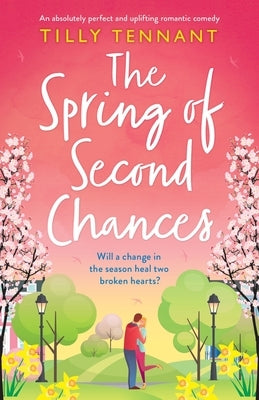 The Spring of Second Chances: An absolutely perfect and uplifting romantic comedy by Tennant, Tilly