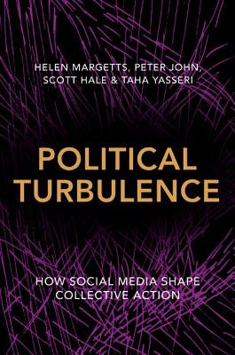 Political Turbulence: How Social Media Shape Collective Action by Margetts, Helen