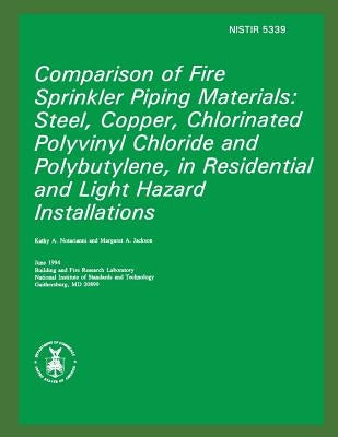 Comparison of Fire Sprinkler Piping Materials: Steel, Copper, Chlorinated Polyvinyl Chloride and Polybutylene, in Residential and Light Hazard Install by Jackson, Margaret a.