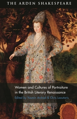 Women and Cultures of Portraiture in the British Literary Renaissance by Arshad, Yasmin