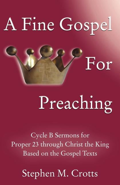 A Fine Gospel for Preaching: Cycle B Sermons for Pentecost 3 Based on the Gospel Texts by Crotts, Stephen M.