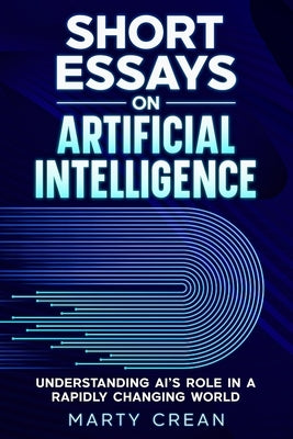 Short Essays on Artificial Intelligence: Understanding AI's Role in a Rapidly Changing World by Crean, Marty