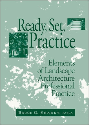 Ready, Set, Practice: Elements of Landscape Architecture Professional Practice by Sharky, Bruce G.