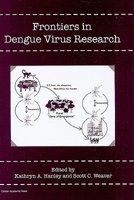 Frontiers in Dengue Virus Research by Hanley, Kathryn A.