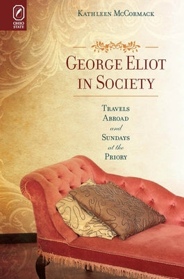 George Eliot in Society: Travels Abroad and Sundays at the Priory by McCormack, Kathleen