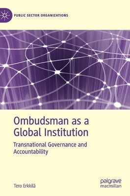 Ombudsman as a Global Institution: Transnational Governance and Accountability by Erkkilä, Tero