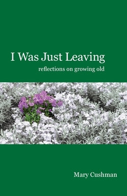 I Was Just Leaving by Cushman, Mary