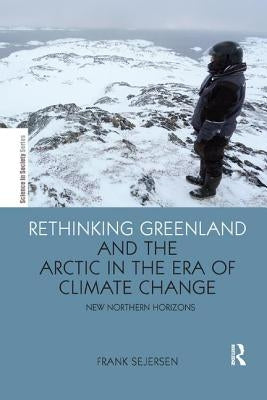 Rethinking Greenland and the Arctic in the Era of Climate Change: New Northern Horizons by Sejersen, Frank