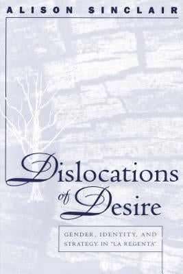Dislocations of Desire: Gender, Identity and Strategy in La Regenta by Sinclair, Alison