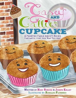 Casey and Callie Cupcake: A Frosted Fable About Being Fantastic Just The Way You Are! by Kelley, Joseph